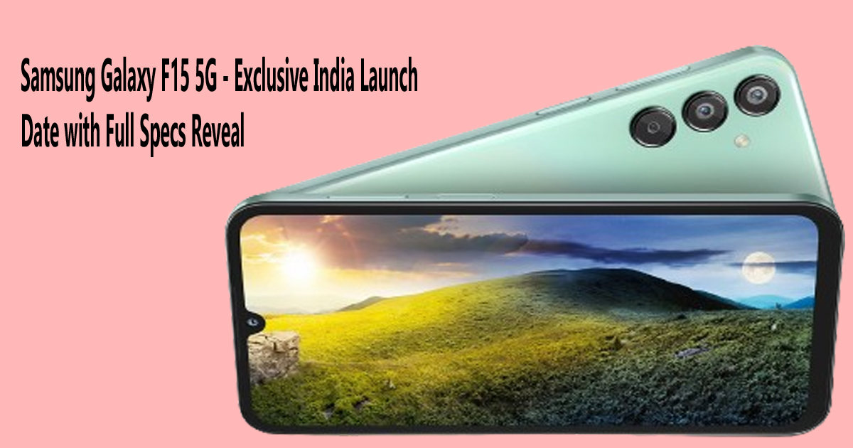 Samsung Galaxy F15 - Exclusive India Launch Date with Full Specs Reveal : मिड रेंज 5G धमाकेदार फोन लाॅन्च 