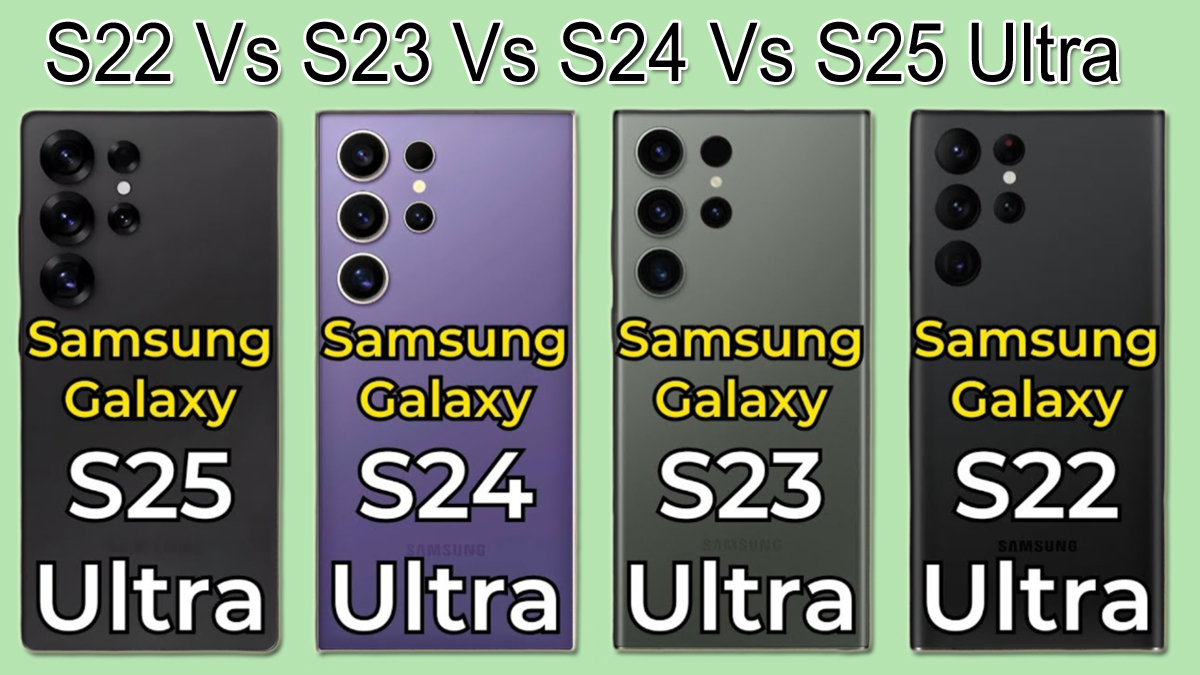 Samsung Galaxy S22 Ultra S23 Ultra vs S24 Ultra vs S25 Ultra