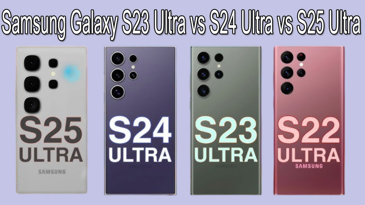 Samsung Galaxy S22 Ultra S23 Ultra vs S24 Ultra vs S25 Ultra