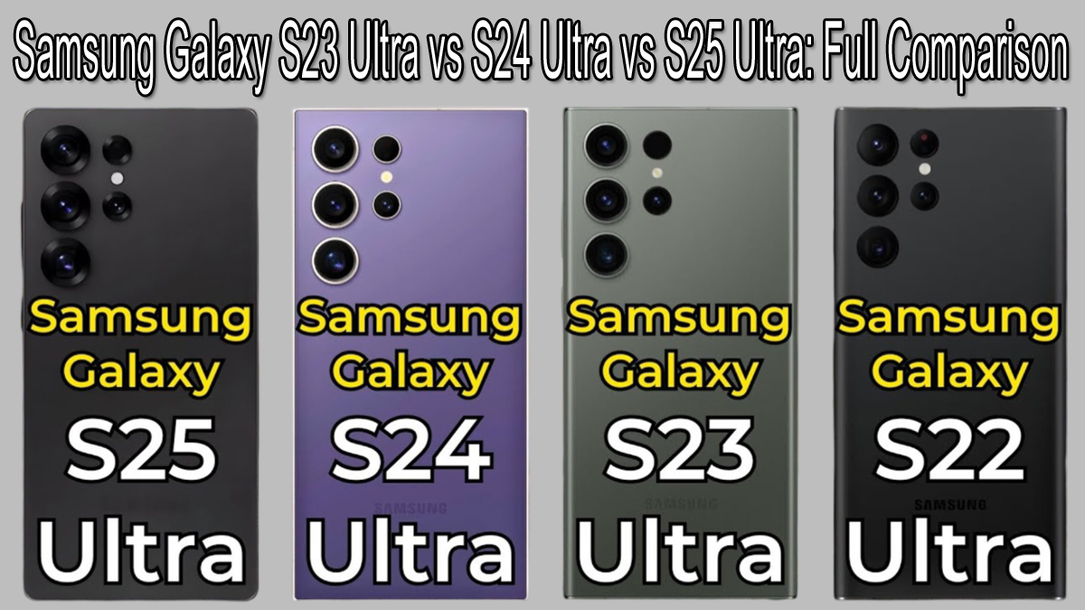 Samsung Galaxy S22 Ultra S23 Ultra vs S24 Ultra vs S25 Ultra